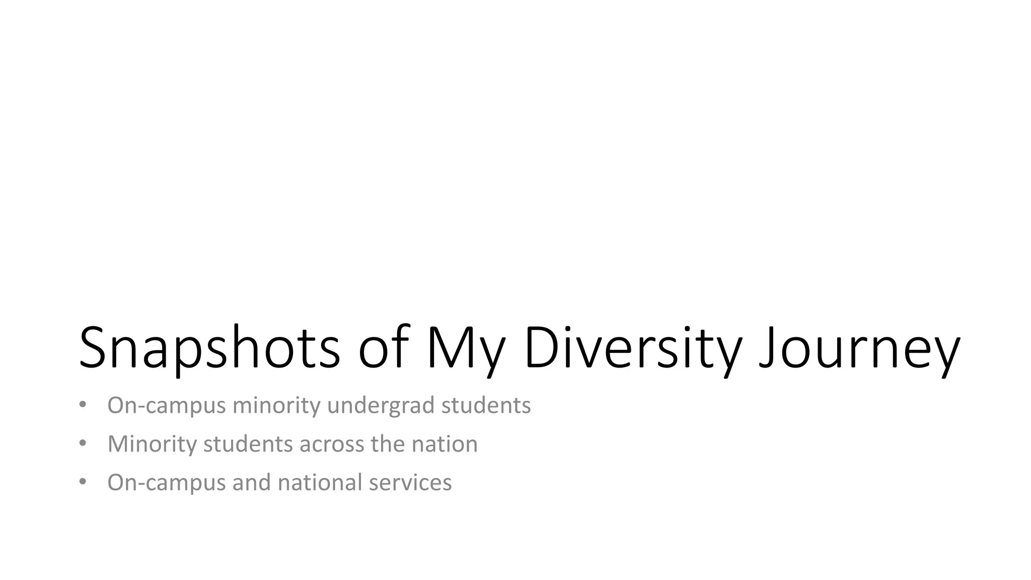 Snapshots of My Diversity Journey
• On-campus minority undergrad students
• Minority students across the nation
• On-campus and national services
 