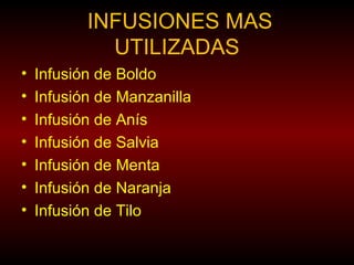 INFUSIONES MAS
UTILIZADAS
• Infusión de Boldo
• Infusión de Manzanilla
• Infusión de Anís
• Infusión de Salvia
• Infusión de Menta
• Infusión de Naranja
• Infusión de Tilo