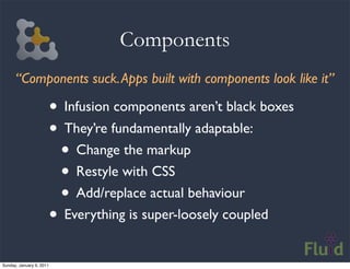 Components
      “Components suck. Apps built with components look like it”

                          • Infusion componen...
