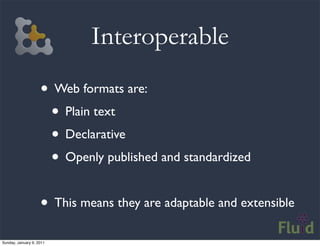 Interoperable
                    • Web formats are:
                     • Plain text
                     • Declarative
...