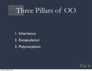 Three Pillars of OO

                          1. Inheritance
                          2. Encapsulation
                 ...