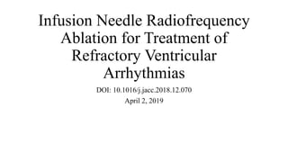Infusion Needle Radiofrequency
Ablation for Treatment of
Refractory Ventricular
Arrhythmias
DOI: 10.1016/j.jacc.2018.12.070
April 2, 2019
 