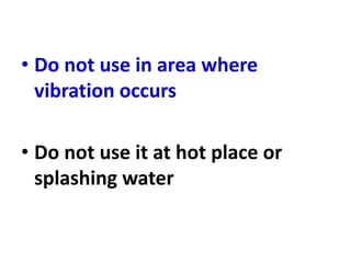 • Do not use in area where
vibration occurs
• Do not use it at hot place or
splashing water
 