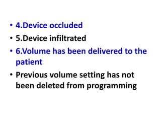 • 4.Device occluded
• 5.Device infiltrated
• 6.Volume has been delivered to the
patient
• Previous volume setting has not
been deleted from programming
 