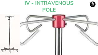 IV - INTRAVENOUS
POLE
 