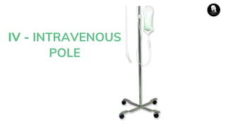 IV - INTRAVENOUS
POLE
 