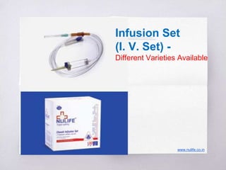 Infusion Set
(I. V. Set) -
Different Varieties Available
www.nulife.co.in
 