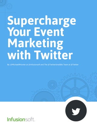 Supercharge
Your Event
Marketing
with TwitterBy: @MichaelRHunter at @Infusionsoft and The @TwitterSmallBiz Team at @Twitter
 