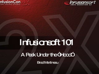 Infusionsoft 101 A Peek Under the “Hood”  Brad Martineau 