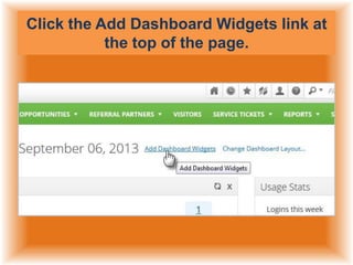 Click the Add Dashboard Widgets link at
the top of the page.

 