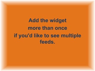 Add the widget
more than once
if you'd like to see multiple
feeds.

 