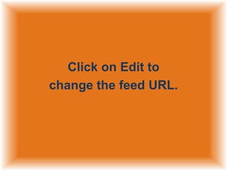 Click on Edit to
change the feed URL.

 
