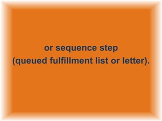 or sequence step
(queued fulfillment list or letter).

 