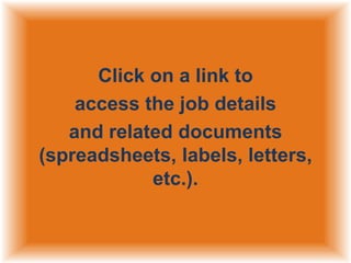 Click on a link to
access the job details
and related documents
(spreadsheets, labels, letters,
etc.).

 