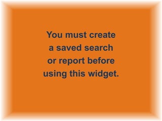 You must create
a saved search
or report before
using this widget.

 