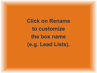 Click on Rename
to customize
the box name
(e.g. Lead Lists).

 