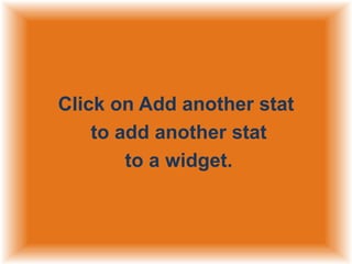 Click on Add another stat
to add another stat
to a widget.

 