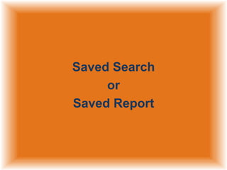 Saved Search
or
Saved Report

 