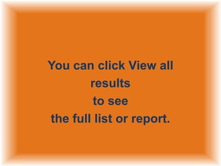 You can click View all
results
to see
the full list or report.

 