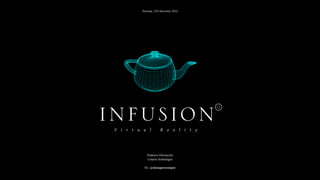 Q
Federico Demartini
Creative Technologist
Tw: @demapersempre
Thursday, 17th December 2015
INFUSIONV i r t u a l R e a l i t y
 