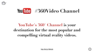 Q
#360Video Channel
YouTube's 360° Channel is your
destination for the most popular and
compelling virtual reality videos.
http://bit.ly/1I84dJb
 