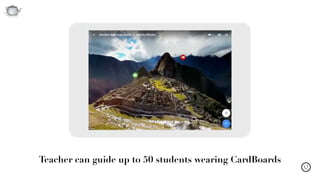 Q
Teacher can guide up to 50 students wearing CardBoards
 