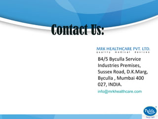 Contact Us:
B4/5 Byculla Service
Industries Premises,
Sussex Road, D.K.Marg,
Byculla , Mumbai 400
027, INDIA.
info@mrkhealthcare.com
 