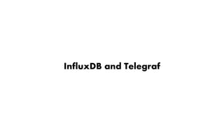 InfluxDB and Telegraf
 