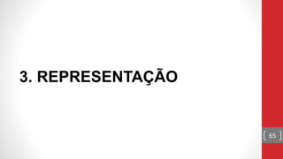 65
3. REPRESENTAÇÃO
 