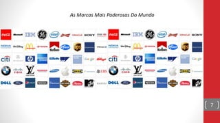 7
As Marcas Mais Poderosas Do Mundo
 