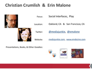 Christian Crumlish & Erin Malone

                               Focus:    Social Interfaces, Play

                      ...