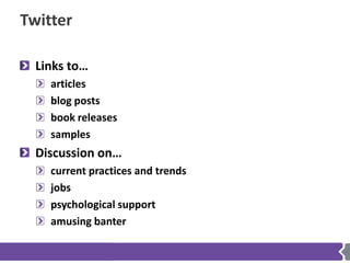 Twitter

  Links to…
    articles
    blog posts
    book releases
    samples
  Discussion on…
    current practices and ...