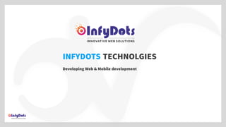 INFYDOTS TECHNOLGIES
Developing Web & Mobile development
 