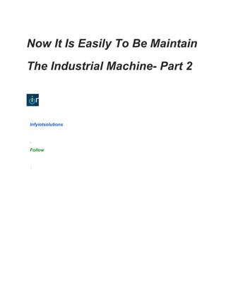 Now It Is Easily To Be Maintain
The Industrial Machine- Part 2
Infyiotsolutions
·
Follow
·
 