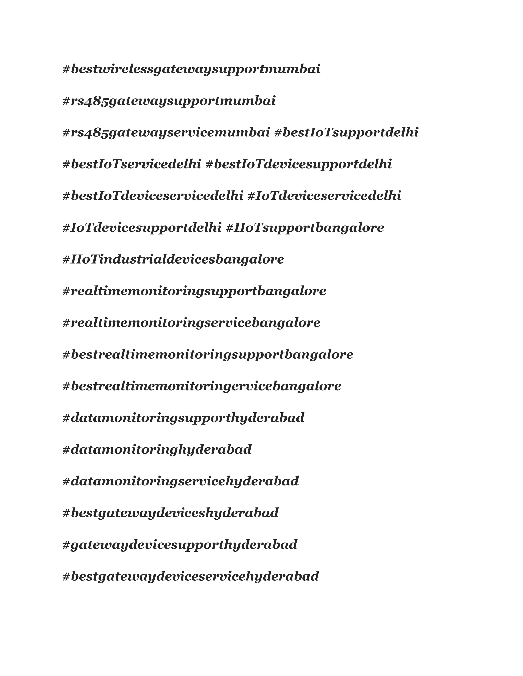 #bestwirelessgatewaysupportmumbai
#rs485gatewaysupportmumbai
#rs485gatewayservicemumbai #bestIoTsupportdelhi
#bestIoTservicedelhi #bestIoTdevicesupportdelhi
#bestIoTdeviceservicedelhi #IoTdeviceservicedelhi
#IoTdevicesupportdelhi #IIoTsupportbangalore
#IIoTindustrialdevicesbangalore
#realtimemonitoringsupportbangalore
#realtimemonitoringservicebangalore
#bestrealtimemonitoringsupportbangalore
#bestrealtimemonitoringervicebangalore
#datamonitoringsupporthyderabad
#datamonitoringhyderabad
#datamonitoringservicehyderabad
#bestgatewaydeviceshyderabad
#gatewaydevicesupporthyderabad
#bestgatewaydeviceservicehyderabad
 