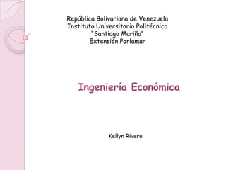República Bolivariana de Venezuela
Instituto Universitario Politécnico
“Santiago Mariño”
Extensión Porlamar

Ingeniería Económica

Kellyn Rivero

 