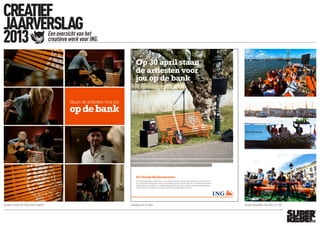 CREATIEF
JAARVERSLAG
2013 Een overzicht van het
creatieve werk voor ING.
Concept en online film Oranje Bank Concerten Campagne print en online Activatie Oranje Bank Concerten i.s.m. 538
 