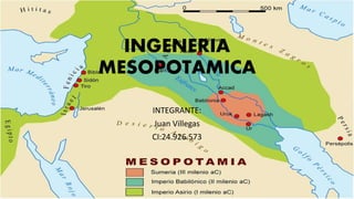 INGENERIA
MESOPOTAMICA
INTEGRANTE:
Juan Villegas
CI:24.926.573
 