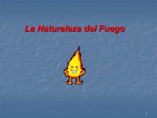 2 
La Naturaleza del Fuego 
 