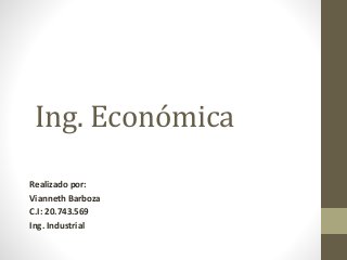 Ing. Económica
Realizado por:
Vianneth Barboza
C.I: 20.743.569
Ing. Industrial
 