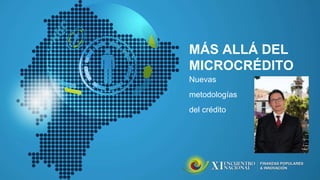 Nuevas
metodologías
del crédito
MÁS ALLÁ DEL
MICROCRÉDITO
 