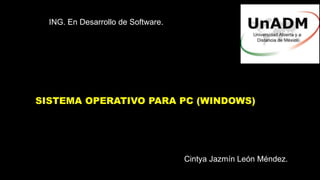 ING. En Desarrollo de Software.
Cintya Jazmín León Méndez.
SISTEMA OPERATIVO PARA PC (WINDOWS)
 