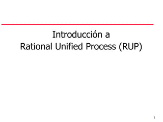 1
Introducción a
Rational Unified Process (RUP)
 