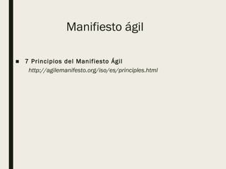 Manifiesto ágil
■ 7 Principios del Manifiesto Ágil
http://agilemanifesto.org/iso/es/principles.html
 