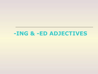 -ING & -ED ADJECTIVES

 