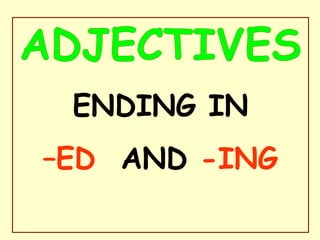 ENDING IN
–ED AND -ING
 