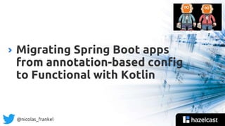 @nicolas_frankel
Migrating Spring Boot apps
from annotation-based config
to Functional with Kotlin
 
