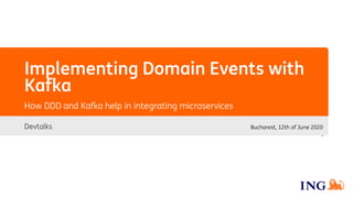 Implementing Domain Events with
Kafka
Devtalks
How DDD and Kafka help in integrating microservices
Bucharest, 12th of June 2020
,
 