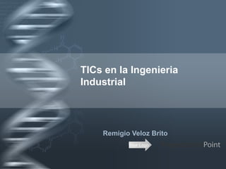 Your Logo
TICs en la Ingenieria
Industrial
Remigio Veloz Brito
 
