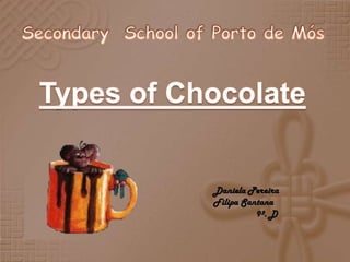 SecondarySchoolofPorto de Mós Types of Chocolate Daniela Pereira Filipa Santana 9º. D 